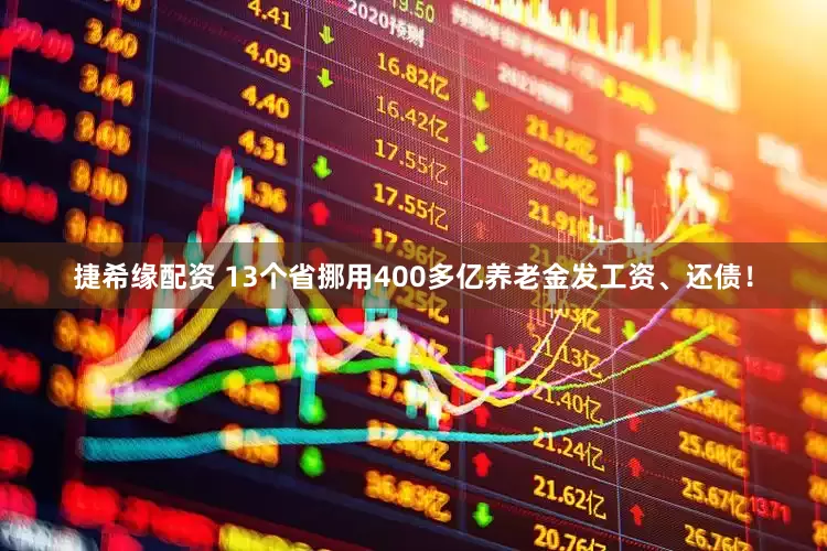 捷希缘配资 13个省挪用400多亿养老金发工资、还债！