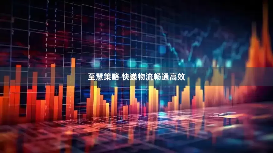 至慧策略 快递物流畅通高效