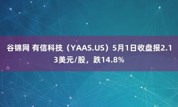 谷锦网 有信科技（YAAS.US）5月1日收盘报2.13美元/股，跌14.8%