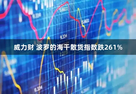 威力财 波罗的海干散货指数跌261%